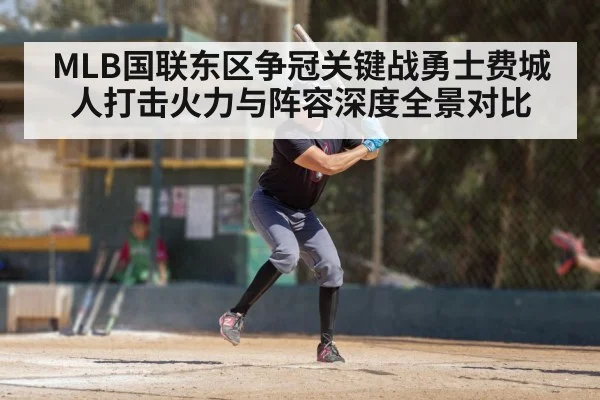 MLB国联东区争冠关键战勇士费城人打击火力与阵容深度全景对比