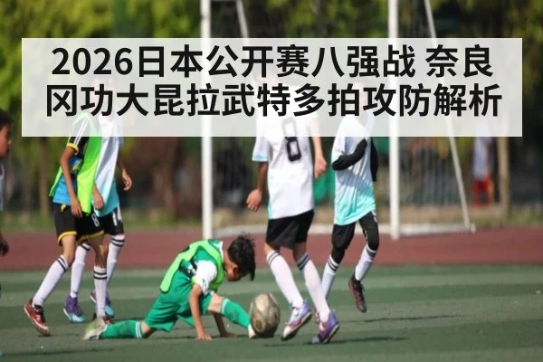 2026日本公开赛八强战 奈良冈功大昆拉武特多拍攻防解析